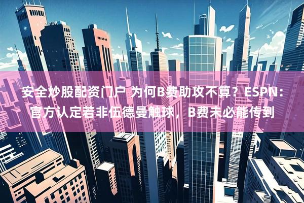 安全炒股配资门户 为何B费助攻不算？ESPN：官方认定若非伍德曼触球，B费未必能传到